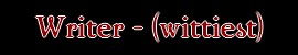 Writer - (wittiest)